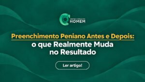 Preenchimento Peniano Antes e Depois: o que Realmente Muda no Resultado?