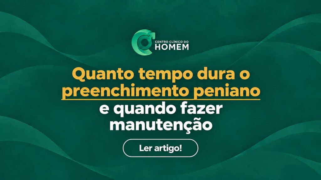 Quanto tempo dura o preenchimento peniano e quando fazer manutenção?
