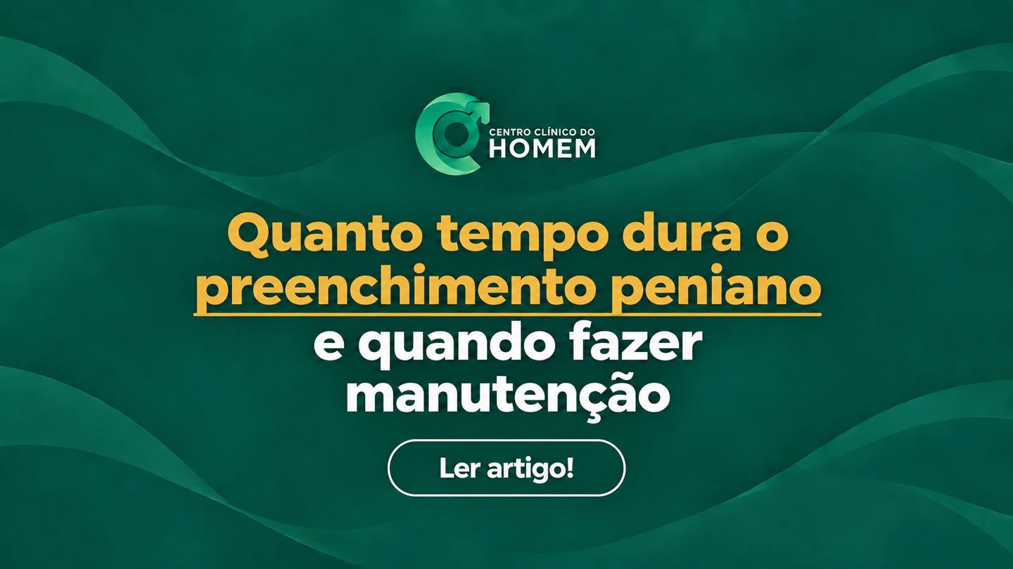 Quanto tempo dura o preenchimento peniano e quando fazer manutenção?
